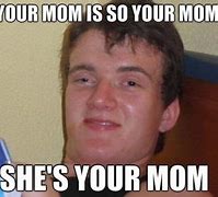 Image result for When Is Your Mom Memes Funny