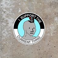 Image result for I Support the Current Thing NPC Meme