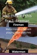 Image result for Fireman Waterman Meme