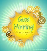 Image result for Good Morning Make It a Great Day