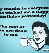 Image result for Funny Thank You for the Birthday Wishes Sarcastic