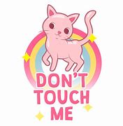 Image result for Don't Touch Me Cat Meme