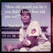 Image result for Satchel Paige Quotes