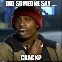Image result for Have Any More Crack Meme