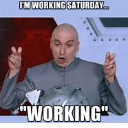 Image result for Saturday Work Meme Funny