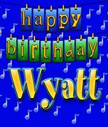 Image result for Happy Birthday Wyatt Song