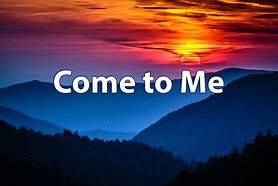 Image result for come_to_me