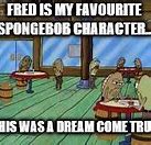 Image result for Fred Spongebob Meme