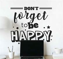 Image result for Don't for Get to Be Happy