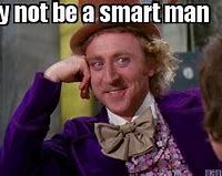Image result for I May Not Be a Smart Man Meme