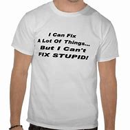 Image result for I Fixed It T-Shirt