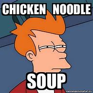 Image result for Chicken Noodle Soup Meme