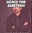 Image result for When You Don't Want to Answer the Phone Meme