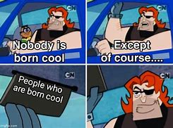 Image result for NoBody Is Born Cool Meme
