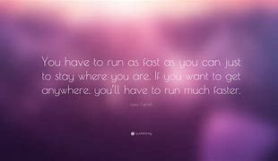 Image result for Quote You Have to Run as Fast as You Can