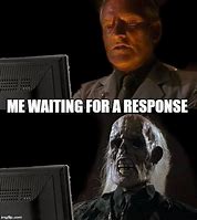 Image result for Me Waiting for a Response Meme