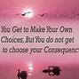 Image result for Choices Have Consequences Quote