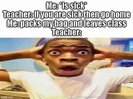 Image result for Memes About Beimg Sick at School