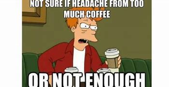 Image result for No Time for Coffee Meme