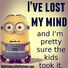 Image result for Minions Lost My Mind Quotes