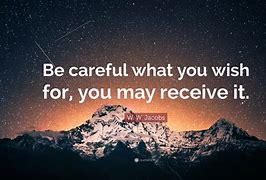 Image result for Be Careful What You Wish for Quote