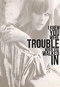 Image result for I Knew You Were Trouble Qwhen You Walked In