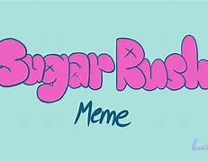 Image result for Sugar Rush Meme