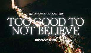 Image result for Too Good to Not Believe Lyrics