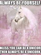 Image result for Meme Always Be a Unicorn