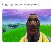 Image result for You Got Any Games On Your Phone Meme