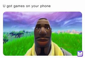 Image result for Games On Your Phone Meme