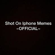 Image result for Shot On iPhone Meme