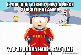 Image result for Stockpile Ammo Meme