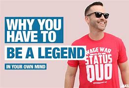 Image result for Legend in Your Own Mind