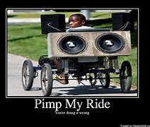 Image result for Pimp My Ride Meme Generator