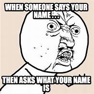 Image result for What's Your Name Full Meme