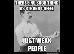 Image result for Strong Coffee Meme
