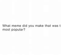 Image result for Did You Make That Meme No