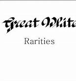 Image result for Great White Rarities