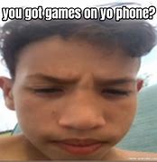 Image result for You Got Games On Your Phone Meme