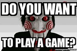 Image result for Do You Wanna Play My Game