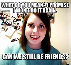 Image result for Can We Be Friends Again Meme