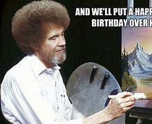 Image result for Bob Ross Happy Little Birthday Meme