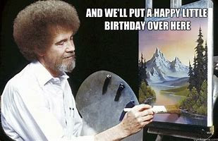 Image result for Bob Ross Birthday Meme