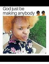 Image result for God Just Be Making People Meme