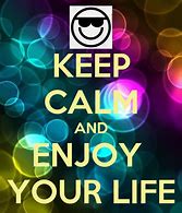 Image result for Keep Calm Enjoy Quotes