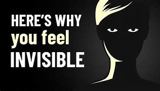 Image result for I Feel Like I AM Invisible