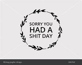 Image result for Had Shit Day Quotes