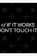 Image result for If It Works Don't Touch It