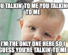 Image result for You Talkin to Me Meme